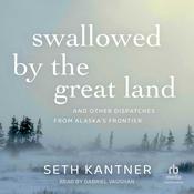 Swallowed by the Great Land by  Seth Kantner audiobook