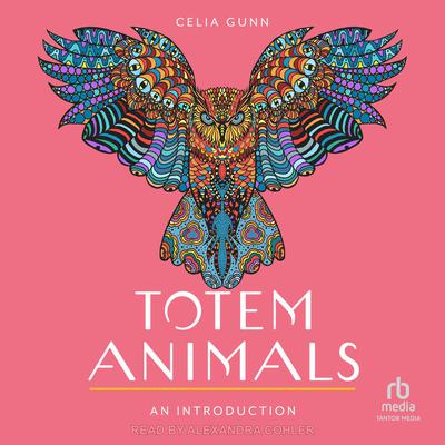 Totem Animals: An Introduction by Celia Gunn audiobook