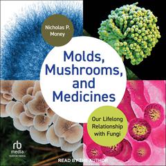 Molds, Mushrooms, and Medicines by Nicholas P. Money audiobook