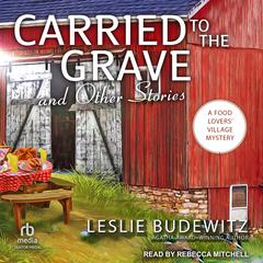 Carried to the Grave and Other Stories by Leslie Budewitz audiobook