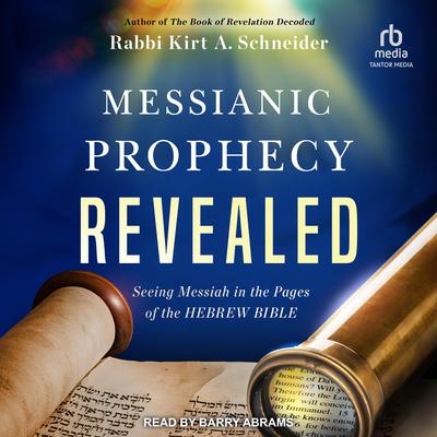 Messianic Prophecy Revealed by Rabbi Kirt A. Schneider audiobook