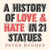 A History of Love and Hate in 21 Statues by  Peter Hughes audiobook