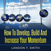 How To Develop, Build And Increase Your Momentum by  Landon T. Smith audiobook