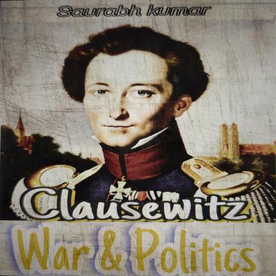 Clausewitz : War and Politics by Saurabh Kumar audiobook