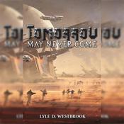 Tomorrow May Never Come by  Lyle D. Westbrook audiobook