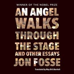 An Angel Walks Through the Stage and Other Essays by Jon Fosse audiobook