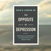 The Opposite of Depression by  David M. Carreon MD audiobook