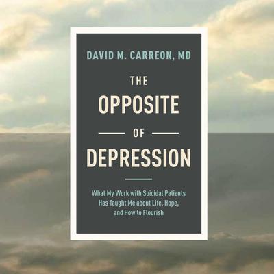 The Opposite of Depression by David M. Carreon audiobook