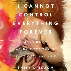 I Cannot Control Everything Forever by Emily C. Bloom audiobook
