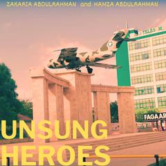 UNSUNG HEROES: Somaliland's heroes that shaped our world by Zakaria Abdulrahman audiobook