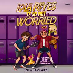 Lola Reyes Is So Not Worried by Cindy L. Rodriguez audiobook
