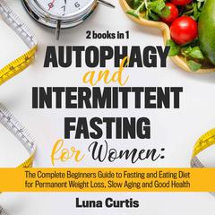 Autophagy and Intermittent Fasting for Women: 2 Books in 1 by Luna Curtis audiobook