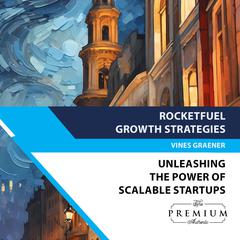 RocketFuel Growth Strategies: Unleashing the Power of Scalable Startups by Vines Graener audiobook