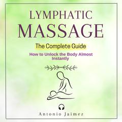 LYMPHATIC MASSAGE, The Complete Guide by Antonio Jaimez audiobook