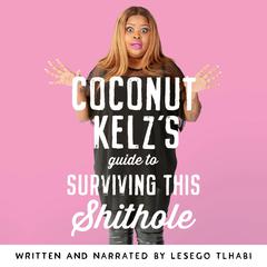 Coconut Kelz's Guide to Surviving this Shithole by Lesego Tlhabi audiobook