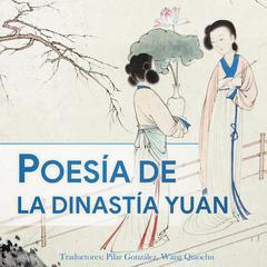 POESÍA DE LA DINASTÍA YUAN by Pilar González audiobook