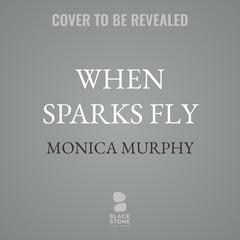 When Sparks Fly by Monica Murphy audiobook