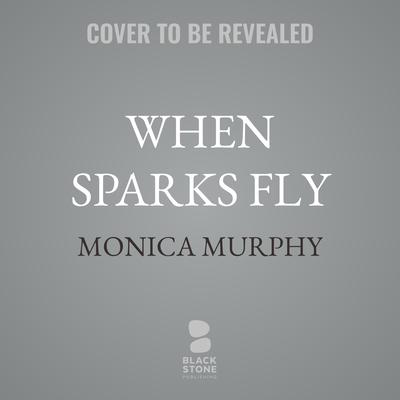 When Sparks Fly by Monica Murphy audiobook