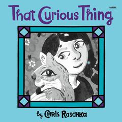 That Curious Thing by Chris Raschka audiobook