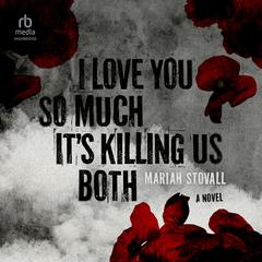 I Love You So Much It's Killing Us Both by Mariah Stovall audiobook