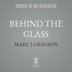 Behind the Glass by Marc J. Gregson audiobook