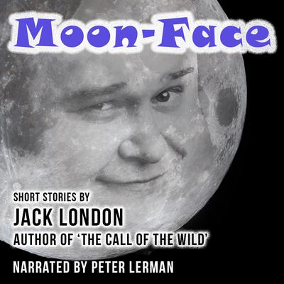 Moon-Face and Other Stories by Jack London audiobook