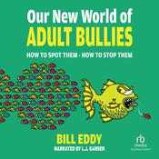 Our New World of Adult Bullies by  Bill Eddy audiobook