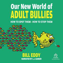 Our New World of Adult Bullies by Bill Eddy audiobook