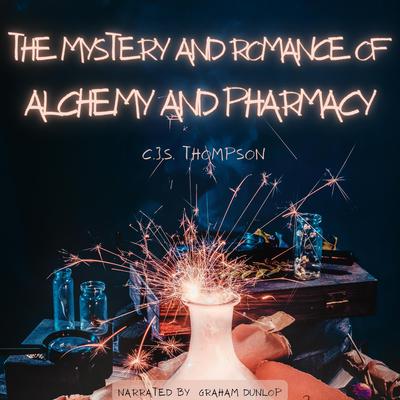 The Mystery and Romance of Alchemy and Pharmacy by C.J.S. THOMPSON audiobook