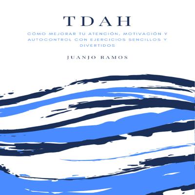 TDAH: cómo mejorar tu atención, motivación y autocontrol con ejercicios sencillos y divertidos by Juanjo Ramos audiobook