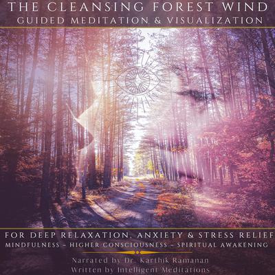 The Cleansing Forest Wind Guided Meditation & Visualization for Deep Relaxation, Anxiety & Stress Relief by Intelligent Meditations audiobook