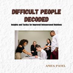 Difficult People Decoded by Anita Patel audiobook