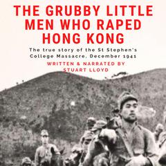 The Grubby Little Men Who Raped Hong Kong by Stuart Lloyd audiobook