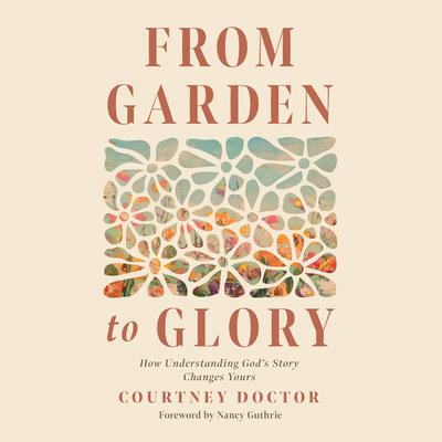 From Garden to Glory by Courtney Doctor audiobook