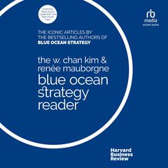 The W. Chan Kim and Renée Mauborgne Blue Ocean Strategy Reader by W. Chan Kim audiobook
