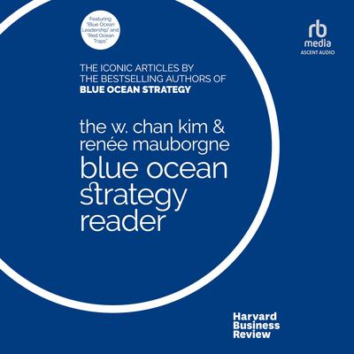 The W. Chan Kim and Renée Mauborgne Blue Ocean Strategy Reader by W. Chan Kim audiobook