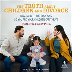 The Truth About Children and Divorce by Robert E. Emery audiobook