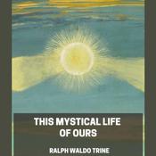 This Mystical Life of Ours by  Ralph Waldo Trine audiobook
