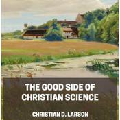 The Good Side of Christian Science by  Christian D. Larson audiobook
