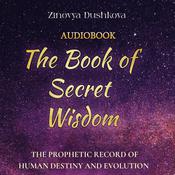 The Book of Secret Wisdom: The prophetic record of human destiny and evolution by  Zinovya Dushkova audiobook