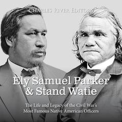 Ely Samuel Parker and Stand Watie: The Life and Legacy of the Civil War’s Most Famous Native American Officers by Charles River Editors audiobook