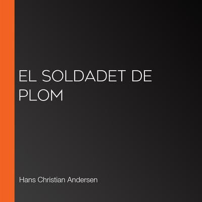 El soldadet de plom by Hans Christian Andersen audiobook