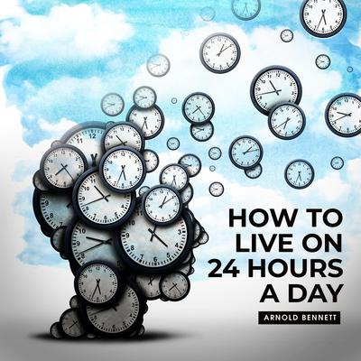 How to live on 24 Hours a Day read by Russ Williams by Arnold Bennet audiobook