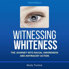 Witnessing Whiteness, Third Edition by Shelly Tochluk audiobook