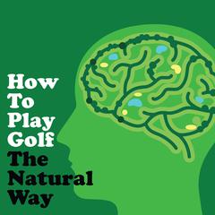 How to Play Golf The Natural Way Using Your Mind And Body by Napoleon Hill audiobook