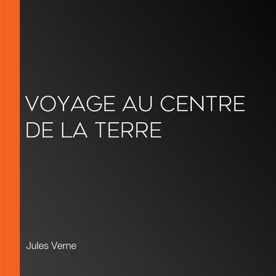 Voyage au Centre de la Terre by Jules Verne audiobook