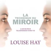 La technique du miroir : 21 jours pour transformer votre vie, La by  Louise L. Hay audiobook