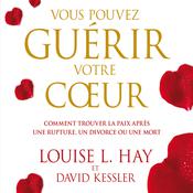 Vous pouvez guérir votre coeur : Comment trouver la paix après une rupture, un divorce ou une mort, Vous by  David Kessler audiobook