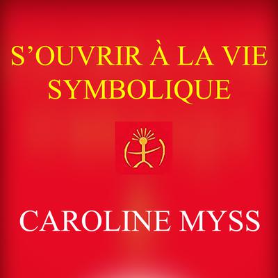 S'ouvrir à la vie symbolique, S' by Caroline Myss audiobook