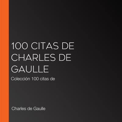 100 citas de Charles de Gaulle by Charles de Gaulle audiobook